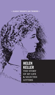 Helen Keller: The Story of My Life and Selected Letters (Classic Thoughts and Thinkers #8)