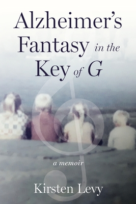 Alzheimer's Fantasy in the Key of G: a memoir By Kirsten Levy Cover Image