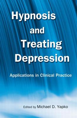 Hypnosis and Treating Depression: Applications in Clinical Practice By Michael D. Yapko (Editor) Cover Image