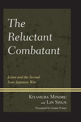 The Reluctant Combatant: Japan and the Second Sino-Japanese War By Kitamura Minoru, Lin Si-Yun Cover Image