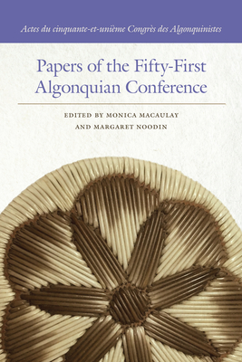 Papers of the Fifty-First Algonquian Conference (Papers of the Algonquian Conference) By Monica Macaulay (Editor), Margaret Noodin (Editor) Cover Image