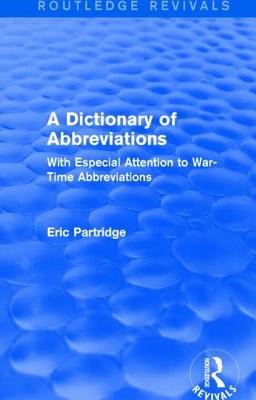 A Dictionary of Abbreviations: With Especial Attention to War-Time Abbreviations (Routledge Revivals: The Selected Works of Eric Partridge)