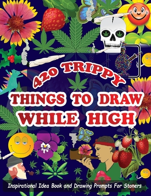 420 Trippy Things To Draw While High Inspirational Idea Book And Drawing Prompts For Stoners Gifts For Weed Marijuana Lovers Gifts For Adults M Brookline Booksmith