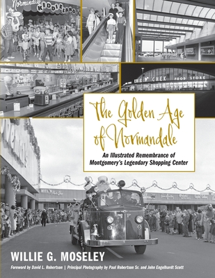 The Golden Age of Normandale: An Illustrated Remembrance of Montgomery's Legendary Shopping Center By Willie G. Moseley, David L. Robertson (Foreword by), Paul Robertson (Photographer) Cover Image