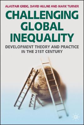Challenging Global Inequality: Development Theory and Practice in the 21st Century By Alastair Greig, David Hulme, Mark Turner Cover Image