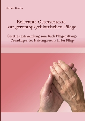 Relevante Gesetzestexte zur gerontopsychiatrischen Pflege: Gesetzestextsammlung zum Buch Pflegehaftung- Grundlagen des Haftungsrechts in der Pflege Cover Image