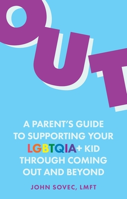 Out: A Parent's Guide to Supporting Your Lgbtqia+ Kid Through Coming Out and Beyond By John Sovec Cover Image