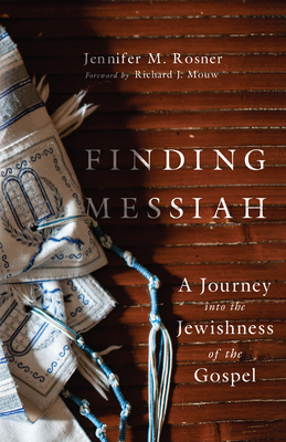 Finding Messiah: A Journey Into the Jewishness of the Gospel By Jennifer M. Rosner, Richard J. Mouw (Foreword by) Cover Image