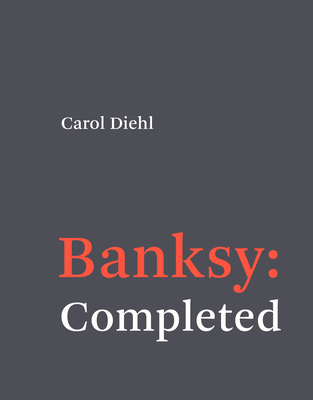 Banksy: Completed By Carol Diehl Cover Image
