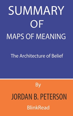 Summary of Maps of Meaning By Jordan B. Peterson: The Architecture of Belief