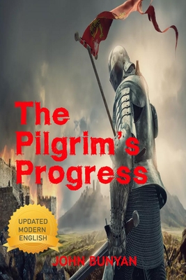 The Pilgrim's Progress: An Updated Modern-Day Version of John Bunyan's Pilgrim's Progress (Revised And Illustrated)