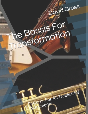 The Bassis For Transformation: Patterns For All Treble Clef Instruments By David C. Gross Cover Image