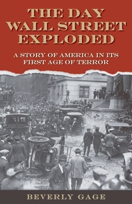 The Day Wall Street Exploded: A Story of America in Its First Age of Terror By Beverly Gage Cover Image