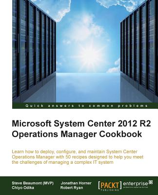 System Center 2012 R2 Operations Manager Deployment and Administration Cookbook Cover Image
