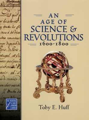 An Age of Science and Revolutions, 1600-1800: The Medieval & Early Modern World By Toby E. Huff Cover Image