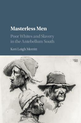 Masterless Men: Poor Whites and Slavery in the Antebellum South (Cambridge Studies on the American South) Cover Image