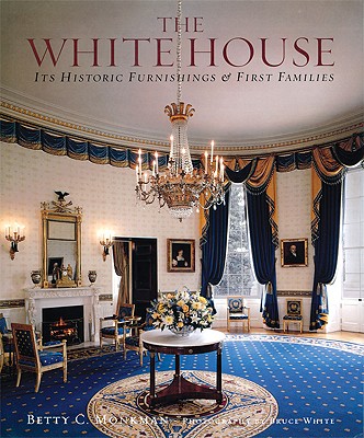 The White House: Its Historic Furnishings and First Families By Betty C. Monkman, Bruce M. White (Photographer) Cover Image