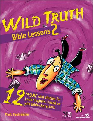 Wild Truth Bible Lessons 2: 12 More Wild Studies for Junior Highers, Based on Wild Bible Characters (Youth Specialties S) By Mark Oestreicher Cover Image