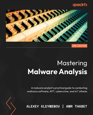 Mastering Malware Analysis - Second Edition: A malware analyst's practical guide to combating malicious software, APT, cybercrime, and IoT attacks Cover Image