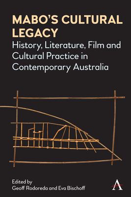 Mabo's Cultural Legacy: History, Literature, Film and Cultural Practice in Contemporary Australia (Anthem Studies in Australian Literature and Culture)