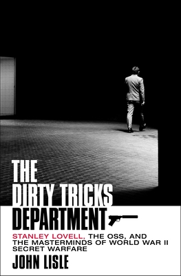 The Dirty Tricks Department: Stanley Lovell, the OSS, and the Masterminds of World War II Secret Warfare By John Lisle Cover Image