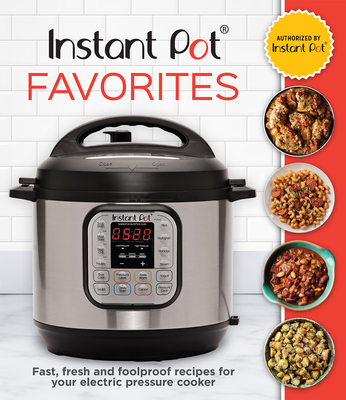 Instant Pot Favorites: Fast, Fresh and Foolproof Recipes for Your Electric Pressure Cooker By Publications International Ltd Cover Image