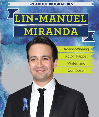 Lin-Manuel Miranda: Award-Winning Actor, Rapper, Writer, and Composer (Breakout Biographies) By Theresa Morlock Cover Image