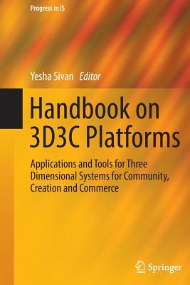 Handbook on 3d3c Platforms: Applications and Tools for Three Dimensional Systems for Community, Creation and Commerce (Progress in Is) Cover Image