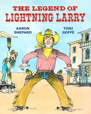 The Legend of Lightning Larry: A Cowboy Tall Tale By Aaron Shepard, Toni Goffe (Illustrator) Cover Image