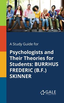 A Study Guide for Psychologists and Their Theories for Students: Burrhus Frederic (B.F.) Skinner By Cengage Learning Gale Cover Image