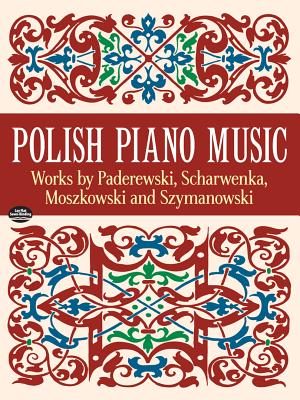 Polish Piano Music: Works by Paderewski, Scharwenka, Moszkowski and Szymanowski (Dover Classical Piano Music)
