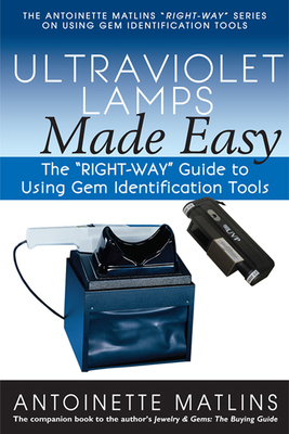 Ultraviolet Lamps Made Easy: The Right-Way Guide to Using Gem Identification Tools By Antoinette Matlins Cover Image
