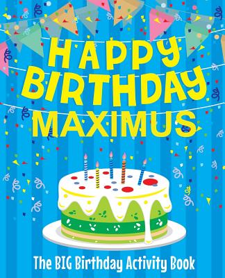 Happy Birthday Maximus - The Big Birthday Activity Book: Personalized Children's Activity Book