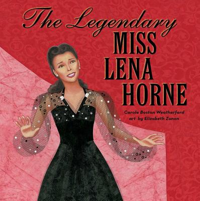 The Legendary Miss Lena Horne By Carole Boston Weatherford, Elizabeth Zunon (Illustrator) Cover Image