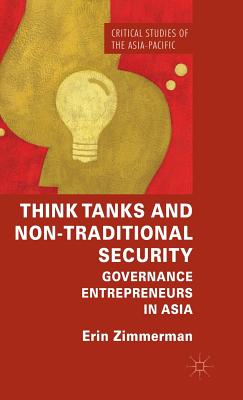 Think Tanks and Non-Traditional Security: Governance Entrepreneurs in Asia (Critical Studies of the Asia-Pacific) By Erin Zimmerman Cover Image