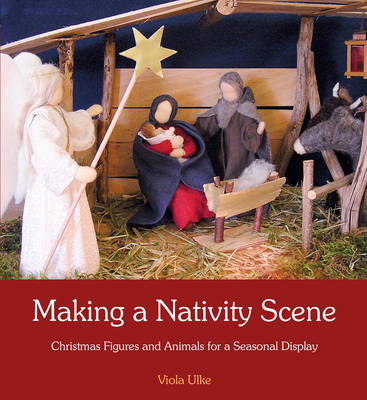 Making a Nativity Scene: Christmas Figures and Animals for a Seasonal Display Cover Image