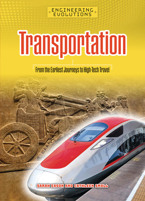 Transportation: From the Earliest Journeys to High-Tech Travel By Sarah Eason, Cathleen Small Cover Image
