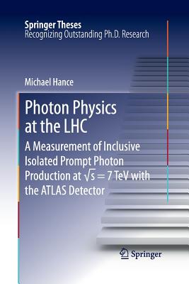 Photon Physics at the Lhc: A Measurement of Inclusive Isolated Prompt Photon Production at √s = 7 TeV with the Atlas Detector (Springer Theses)