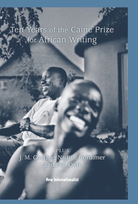 10 Years of the Caine Prize for African Writing: Plus Coetzee, Gordimer, Achebe, Okri Cover Image