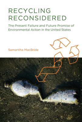 Recycling Reconsidered: The Present Failure and Future Promise of Environmental Action in the United States (Urban and Industrial Environments)