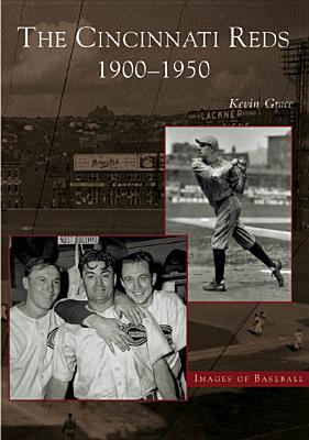The Cincinnati Reds: 1900-1950 (Images of Baseball) By Kevin Grace Cover Image
