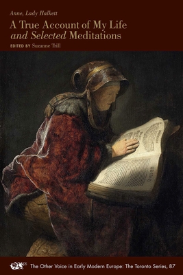 A True Account of My Life and Selected Meditations (The Other Voice in Early Modern Europe: The Toronto Series #87) By Lady Anne Halkett, Suzanne Trill (Editor) Cover Image