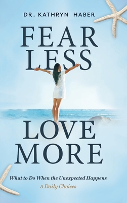 Fear Less, Love More: What to Do When the Unexpected Happens, 5 Daily Choices