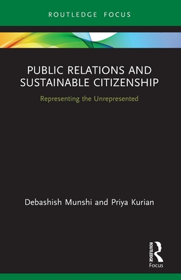 Public Relations and Sustainable Citizenship: Representing the Unrepresented By Debashish Munshi, Priya Kurian Cover Image