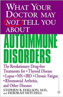 What Your Doctor May Not Tell You About(TM): Autoimmune Disorders: The Revolutionary Drug-free Treatments for Thyroid Disease, Lupus, MS, IBD, Chronic Fatigue, Rheumatoid Arthritis, and Other Diseases By Stephen B. Edelson, MD, Deborah Mitchell Cover Image