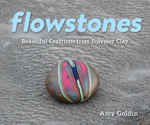 Flowstones: Beautiful Creations from Polymer Clay Cover Image