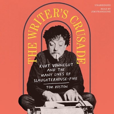 The Writer's Crusade: Kurt Vonnegut and the Many Lives of Slaughterhouse-Five By Tom Roston, Jim Frangione (Read by) Cover Image