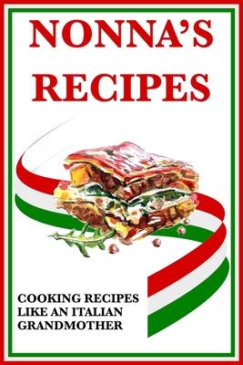 Nonna's Recipes: Recipes From the Italian Grandma in Each of Us Cover Image