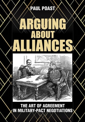 Arguing about Alliances: The Art of Agreement in Military-Pact Negotiations Cover Image