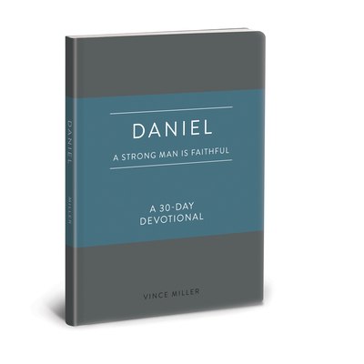 Daniel: A Strong Man Is Faithful: A 30-Day Devotional (Strong Man Devotionals)